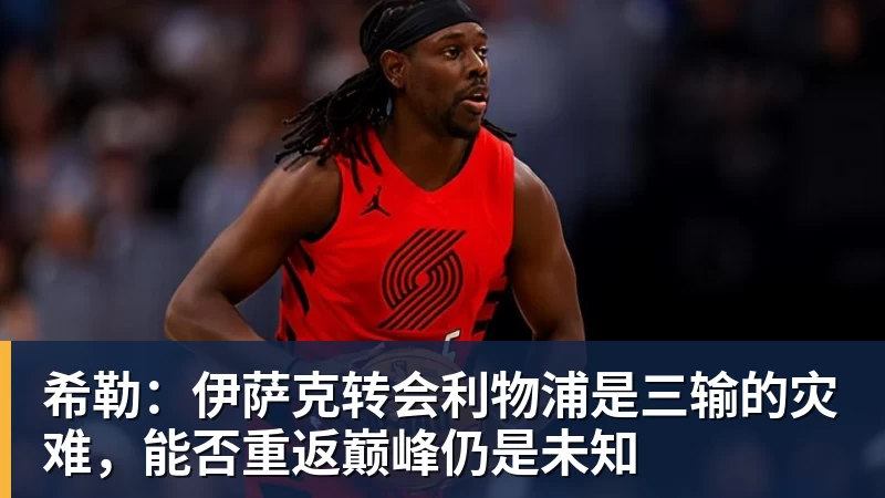 希勒:伊萨克转会利物浦是三输的灾难,能否重返巅峰仍是未知