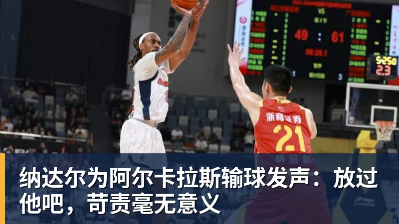 纳达尔为阿尔卡拉斯输球发声：放过他吧，苛责毫无意义