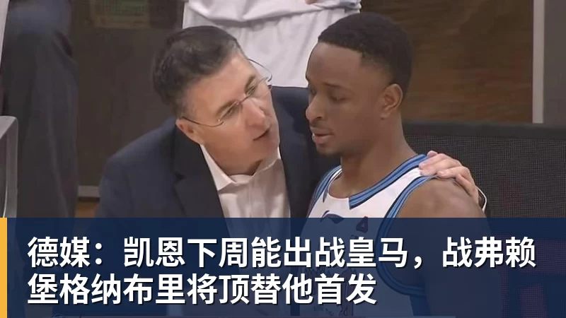 德媒：凯恩下周能出战皇马，战弗赖堡格纳布里将顶替他首发