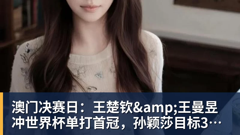 今日！CCTV5国乒出战WTT，王曼昱VS佐藤瞳冲击双冠，男单独苗周启豪PK松岛辉空 - 麻将胡了2 - 麻将胡了2(中国)