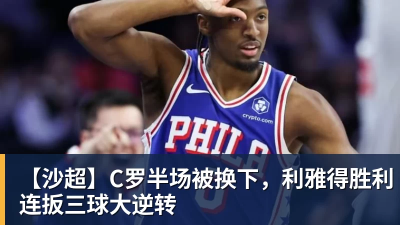 【沙超】C罗半场被换下，利雅得胜利连扳三球大逆转